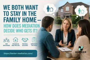 We Both Want to Stay in the Family Home — How Does Mediation Decide Who Gets It?